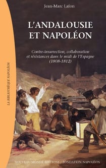 L’Andalousie et Napoléon, Contre-insurrection, collaboration et résistances dans le midi de l'Espagne (1808-1812)