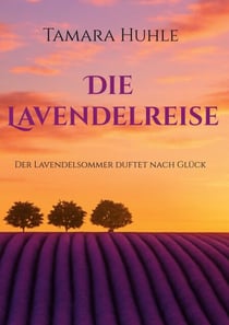 Die Lavendelreise - Der Lavendelsommer duftet nach Glück