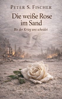 Die weiße Rose im Sand - Bis der Krieg uns scheidet