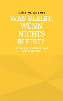 Was bleibt, wenn nichts bleibt? Die Welt ohne letzten Grund zu Ende gedacht.
