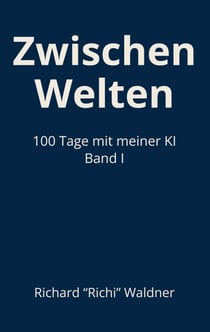 Zwischen Welten - 100 Tage mit meiner KI