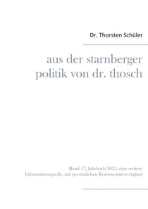 Aus der Starnberger Politik von Dr. Thosch - Band 17, Jahrbuch 2025, eine weitere Informationsquelle, mit persönlichen Kommentaren ergänzt