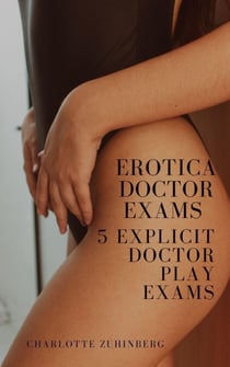 Erotica Doctor Exams: 5 Explicit Doctor Play Exams