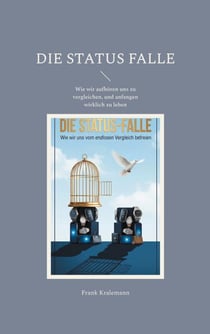 Die Status Falle - Wie wir aufhören uns zu vergleichen, und anfangen wirklich zu leben