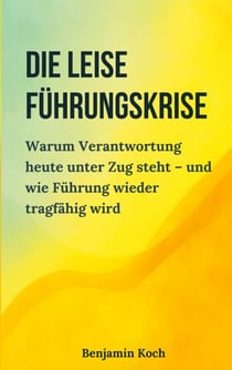 Die leise Führungskrise - Warum Verantwortung heute unter Zug steht - und wie Führung wieder tragfähig wird