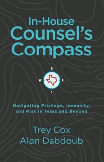 In-House Counsel's Compass: Navigating Privilege, Immunity, and Risk in Texas and Beyond