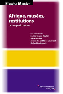 Afrique, musées, restitutions - Le temps du retour