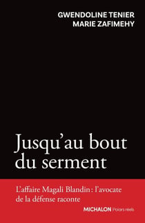 Jusqu'au bout du serment - L'affaire Magali Blandin : l'avocate de la défense raconte