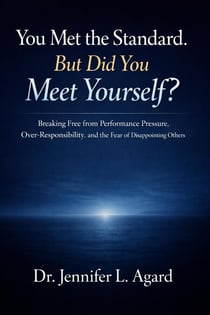 You Met the Standard. But Did You Meet Yourself?:Breaking Free from Performance Pressure, Over-Responsibility, and the Fear of Disappointing Others