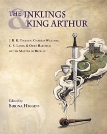 The Inklings and King Arthur: J.R.R. Tolkien, Charles Williams, C.S. Lewis, &amp; Owen Barfield on the Matter of Britain