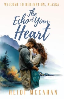 The Echo of Your Heart - Welcome to Redemption, Alaska, #4