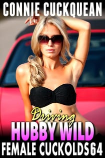 Driving Hubby Wild: Female Cuckolds 64 - Female Cuckolds, #64