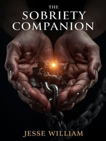 The Sobriety Companion: A Proven Guide to Quit Alcohol, Build Self-Discipline, Overcome Addiction, and Reclaim Your Life