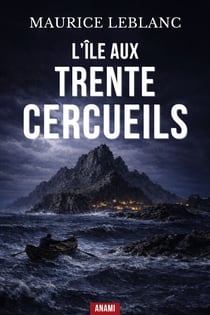 L'Île aux Trente Cercueils - Arsène Lupin dans son Aventure la Plus Sombre