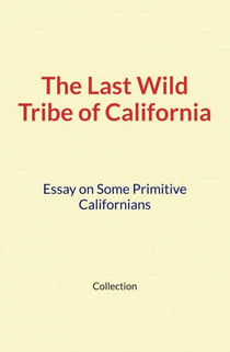 The Last Wild Tribe of California - Essay on Some Primitive Californians