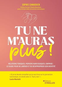 Tu ne m'auras plus ! - Un guide pour se libérer de l'emprise de vos relations toxiques et se réapproprier votre identité