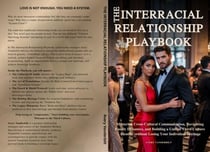 THE INTERRACIAL RELATIONSHIP PLAYBOOK Mastering Cross-Cultural Communication, Navigating Family Dynamics and Building a Unified Third-Culture Identity without Losing Your Individual Heritage