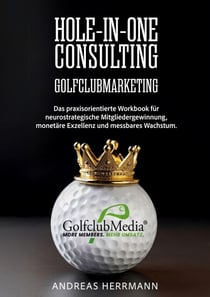 Hole-in-One Consulting - Das ultimative Playbook für mehr Mitglieder, maximale Umsätze und eine unschlagbare Marktposition!