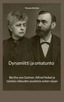 Dynamiitti ja omatunto - Bertha von Suttner, Alfred Nobel ja taistelu oikeuden puolesta sodan sijaan