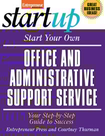 Start Your Own Office and Administrative Support Service - Your Step-By-Step Guide to Success