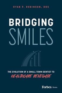 Bridging Smiles - The Evolution of a Small-Town Dentist to Healthcare Renegade
