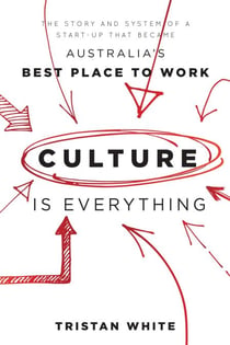 Culture is Everything - The Story And System Of A Start-Up That Became Australia's Best Place To Work