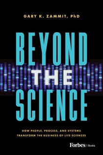 Beyond the Science - How People, Process, and Systems Transform the Business of Life Sciences