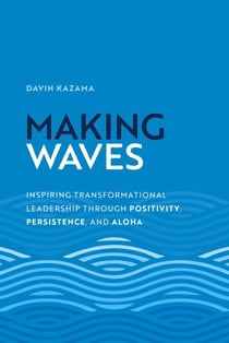 Making Waves - Inspiring Transformational Leadership Through Positivity, Persistence, and Aloha