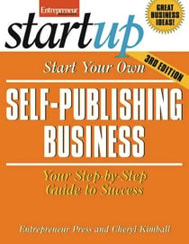 Start Your Own Self Publishing Business - Your Step-By-Step Guide to Success