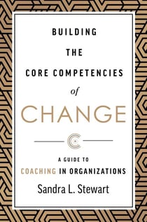 Building the Core Competencies of Change - A Guide to Coaching in Organizations