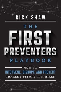 First Preventers Playbook - How to Intervene, Disrupt, and Prevent Tragedy Before It Strikes