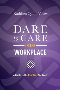 Dare to Care in the Workplace - A Guide to the New Way We Work