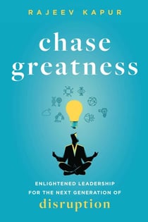 Chase Greatness - Enlightened Leadership for the Next Generation of Disruption