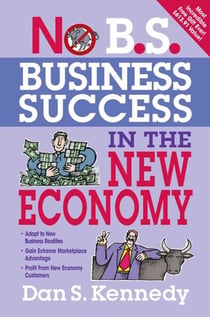 No B.S. Business Success In The New Economy - Seven Core Strategies for Rapid-Fire Business Growth