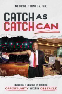 Catch as Catch Can - Building a Legacy by Finding Opportunity in Every Obstacle