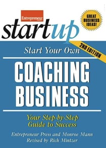 Start Your Own Coaching Business - Your Step-By-Step Guide to Success