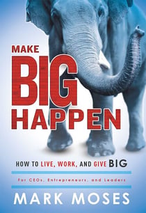 Make Big Happen - How To Live, Work, and Give Big