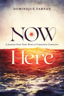Now Here - A Journey from Toxic Boss to Conscious Connector