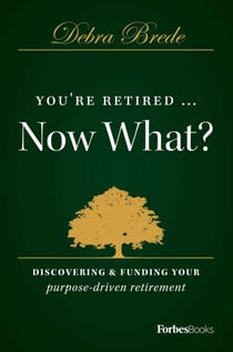 You're Retired...Now What? - Discovering & Funding Your Purpose-driven Retirement
