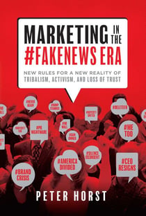 Marketing In The #Fakenews Era - New Rules For A New Reality Of Tribalism, Activism, And Loss of Trust