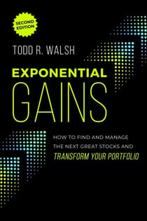 Exponential Gains (Second Edition) - How to Find and Manage the Next Great Stocks and Transform Your Portfolio