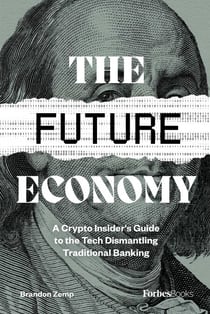 The Future Economy - A Crypto Insider's Guide to the Tech Dismantling Traditional Banking