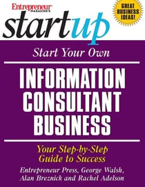 Start Your Own Information Consultant Business - Your Step-By-Step Guide to Success