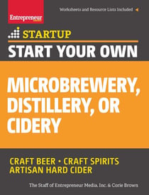 Start Your Own Microbrewery, Distillery, or Cidery - Your Step-By-Step Guide to Success