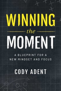 Winning the Moment - A Blueprint for a New Mindset and Focus