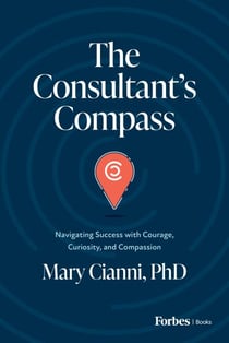 The Consultant's Compass - Navigating Success with Courage, Curiosity, and Compassion