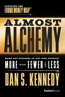 Almost Alchemy - Make Any Business Of Any Size Produce More With Fewer And Less