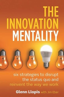 The Innovation Mentality - Six Strategies to Disrupt the Status Quo and Reinvent the Way We Work