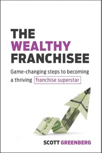 The Wealthy Franchisee - Game-Changing Steps to Becoming a Thriving Franchise Superstar