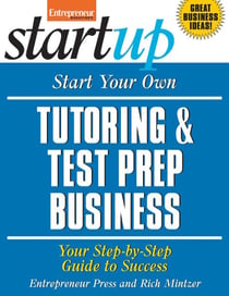Start Your Own Tutoring and Test Prep Business - Your Step-By-Step Guide to Success